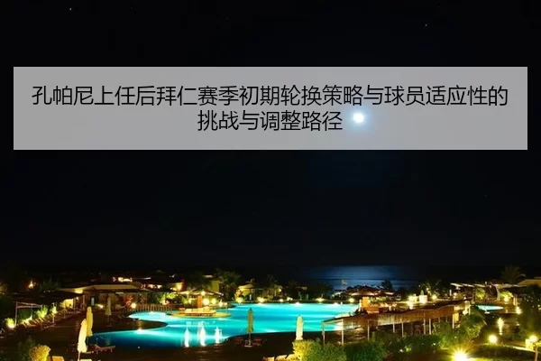 孔帕尼上任后拜仁赛季初期轮换策略与球员适应性的挑战与调整路径